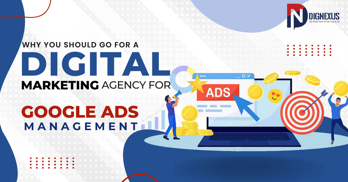 Why You Should Go for a Digital Marketing Agency for Google Ads Management