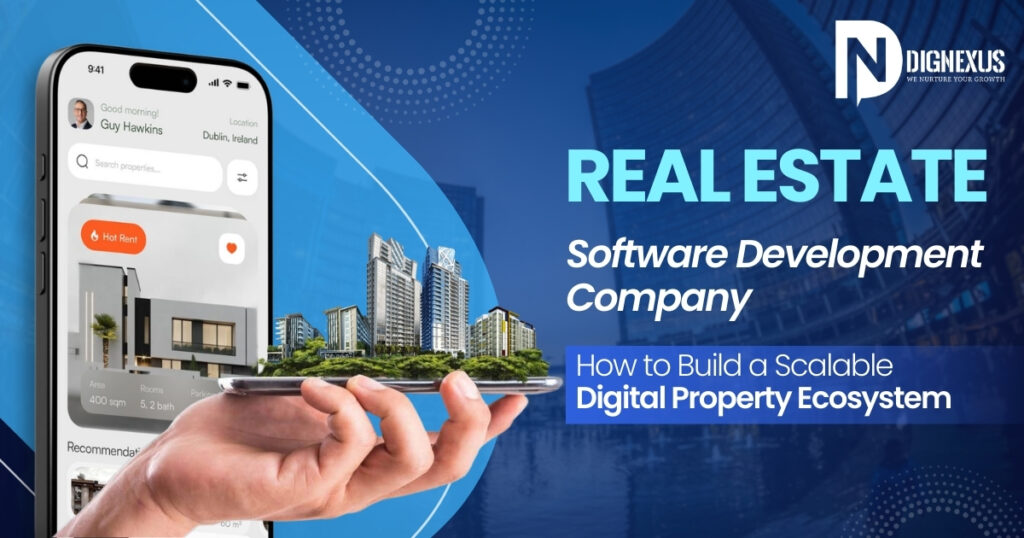 Real Estate Software Development Company: How to Build a Scalable Digital Property Ecosystem